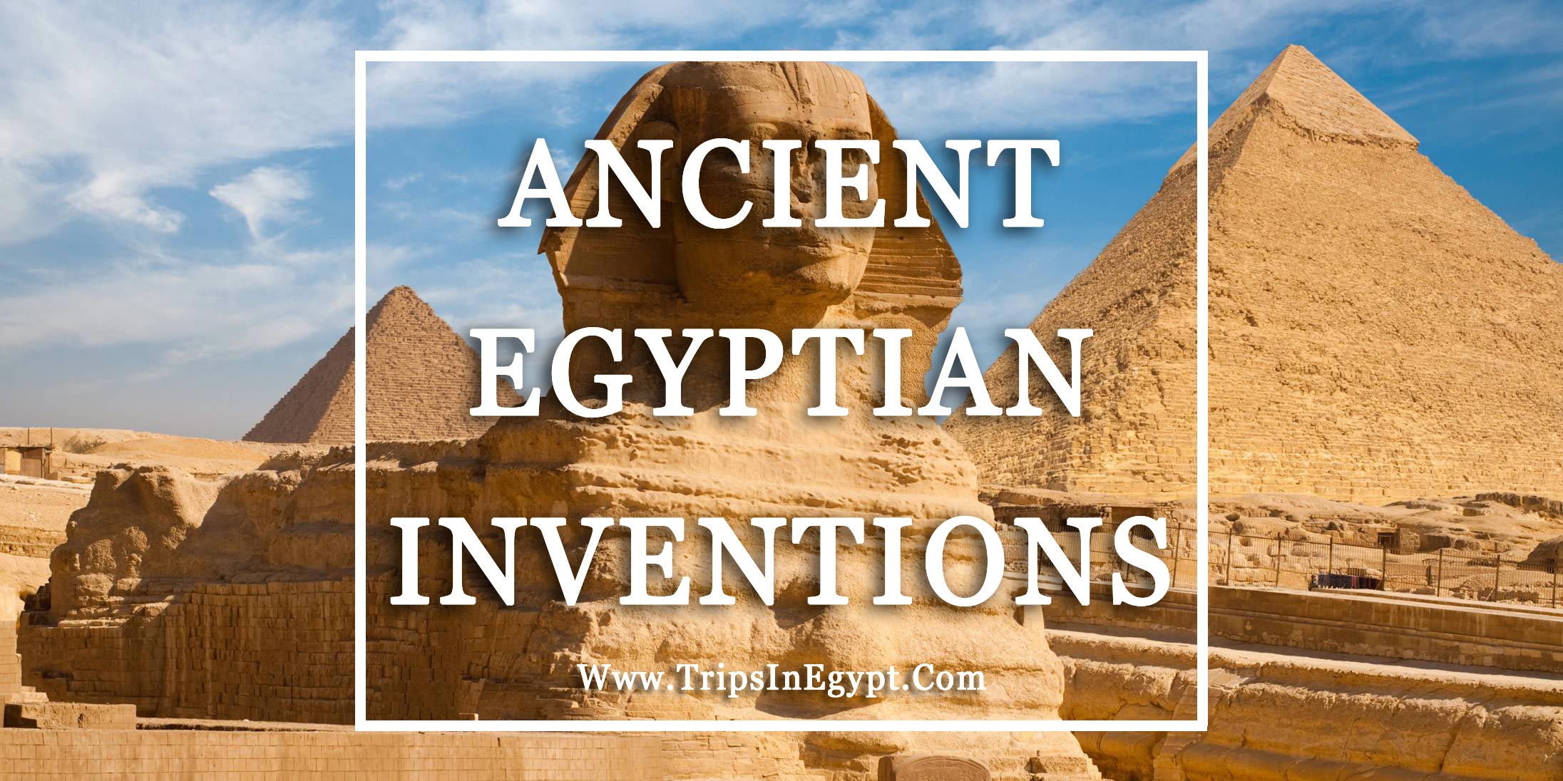 Ancient Egyptian Inventions And Technology Trips In Egypt UK